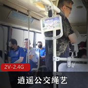 逍遥公交：神秘绳艺高手微信群表演视频，时长37分钟，多人运动场景惊艳H+tu查le事件紧张
