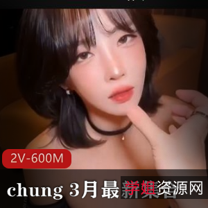 韩国女团模特儿chung火爆集合视频，2版本共600M，展现身材魅力