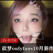 唾Y2V-817M：10月新作，欲梦onlyfans