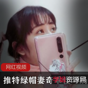 推特绿帽妻奇乖怪奶咪作品合集：21个视频，总大小0.98G