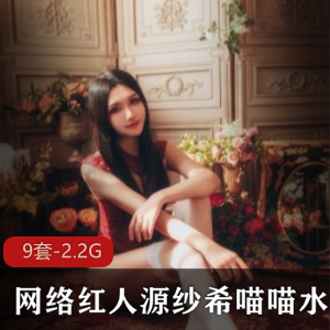 网络红人源纱希喵喵喵水嫩合集，2.2G内存资源等你来撩！