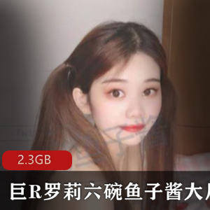 虎牙超级人气大球罗莉六碗鱼子酱最新尺度合集清纯可爱反差婊视频数量2.3GB