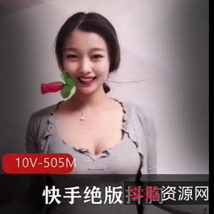 绝版快手抖球资源合集10V505M，身材颜值双绝，梨姨等你来欣赏