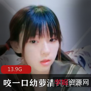 青春无敌（咬一口幼萝）精彩资源合集13.9G，清纯可爱妹子，包含多部高清作品